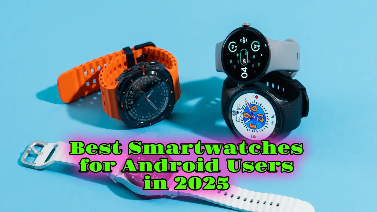 Best Smartwatches For Android Users In 2025